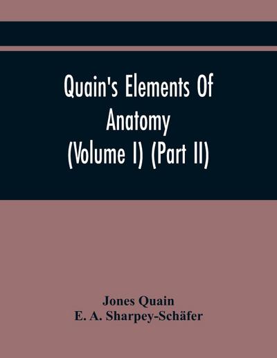 Quain’S Elements Of Anatomy (Volume I) (Part Ii)