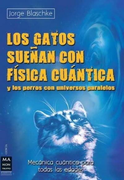 Los gatos sueñan con física cuántica y los perros con universos paralelos : mecánica cuántica para todas las edades