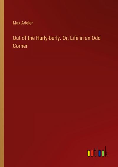 Out of the Hurly-burly. Or, Life in an Odd Corner