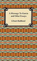 A Message to Garcia and Other Essays