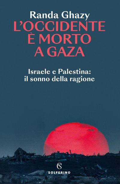 L’ Occidente è morto a Gaza. Israele e Palestina: il sonno della ragione