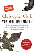 Von Zeit und Macht: Herrschaft und Geschichtsbild vom Großen Kurfürsten bis zu den Nationalsozialisten - Vom Autor des Bestsellers Der Schlafwandler