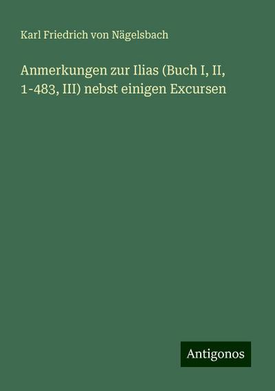 Nägelsbach, K: Anmerkungen zur Ilias (Buch I, II, 1-483, III