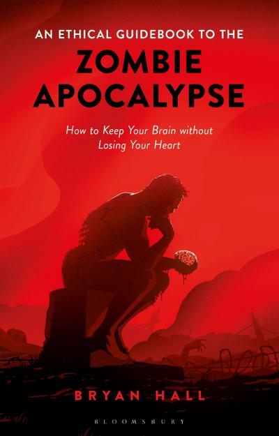 An Ethical Guidebook to the Zombie Apocalypse How to Keep Your Brain without Losing Your Heart