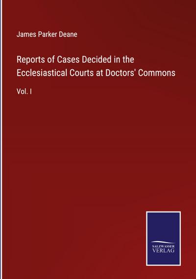 Reports of Cases Decided in the Ecclesiastical Courts at Doctors’ Commons