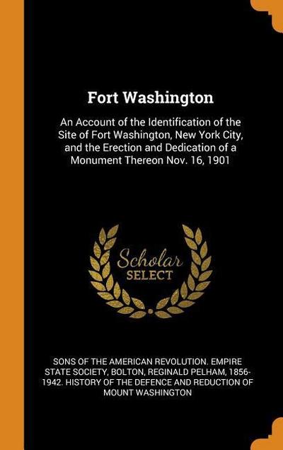 Fort Washington: An Account of the Identification of the Site of Fort Washington, New York City, and the Erection and Dedication of a M