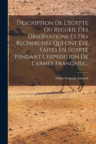 Description De L’egypte Ou Recueil Des Observations Et Des Recherches Qui Ont Été Faites En Egypte Pendant L’expédition De L’armée Française...