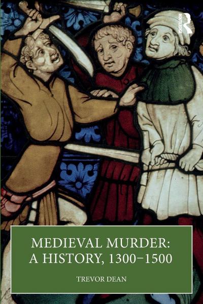 Medieval Murder: A History, 1300 - 1500