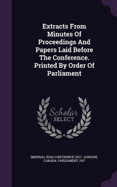 Extracts From Minutes Of Proceedings And Papers Laid Before The Conference. Printed By Order Of Parliament
