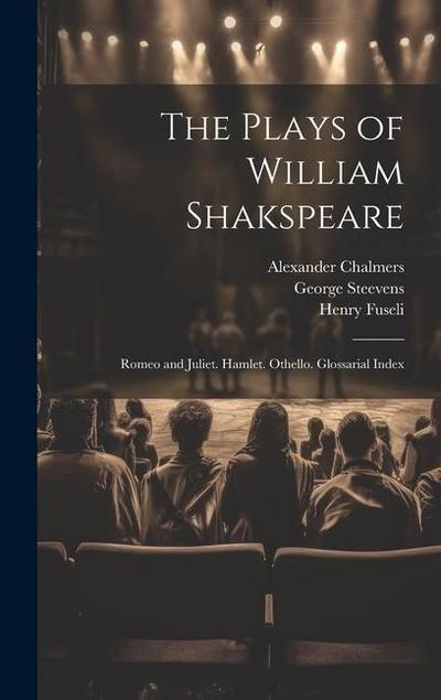 The Plays of William Shakspeare: Romeo and Juliet. Hamlet. Othello. Glossarial Index