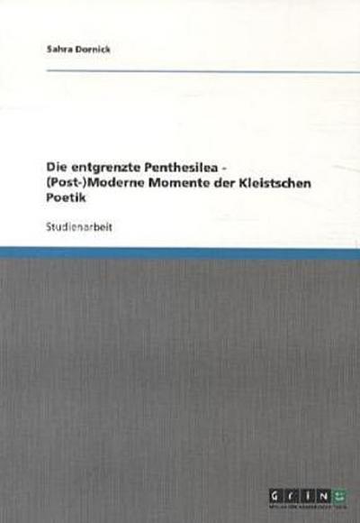 Die entgrenzte Penthesilea  -  (Post-)Moderne Momente der Kleistschen Poetik