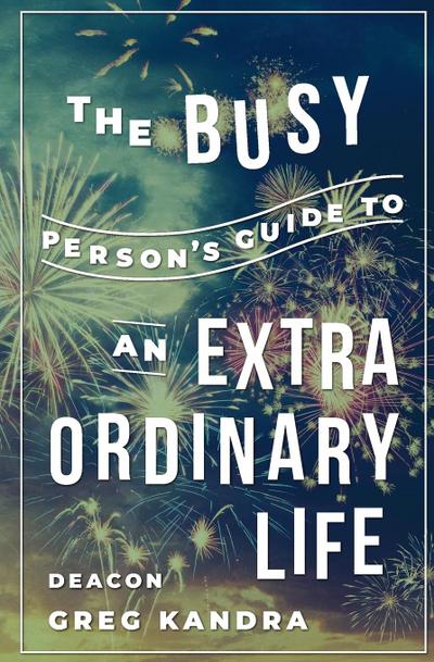 Busy Person’s Guide to an Extraordinary Life