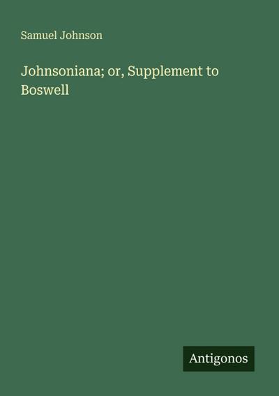 Johnsoniana; or, Supplement to Boswell