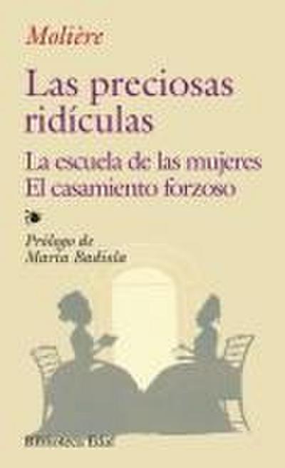 Las preciosas ridículas ; La escuela de las mujeres ; El casamiento forzoso