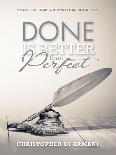 Done is Better than Perfect: 7 Keys to Finish Writing Your Book Fast (Author Success Foundations, #5)