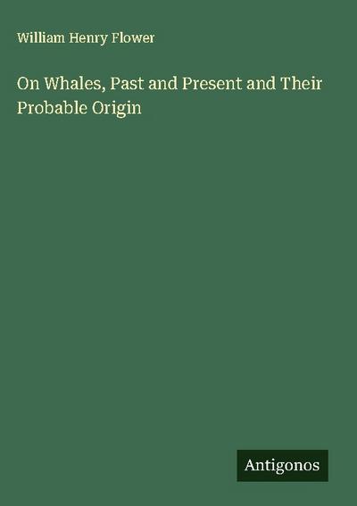 On Whales, Past and Present and Their Probable Origin
