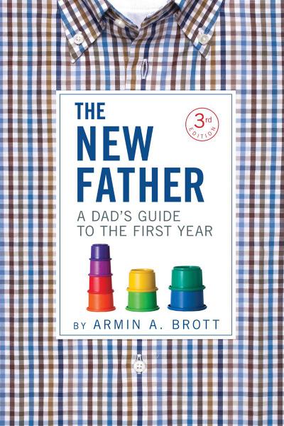 The New Father: A Dad’s Guide to the First Year (Third Edition)  (The New Father)