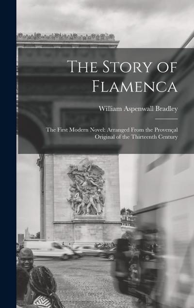 The Story of Flamenca: The First Modern Novel: Arranged From the Provençal Original of the Thirteenth Century