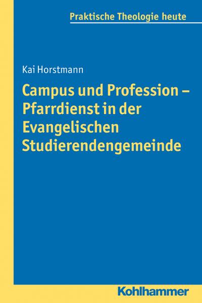 Campus und Profession - Pfarrdienst in der Evangelischen Studierendengemeinde (Praktische Theologie heute, Band 118)
