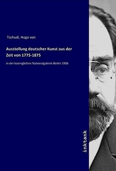 Ausstellung deutscher Kunst aus der Zeit von 1775-1875