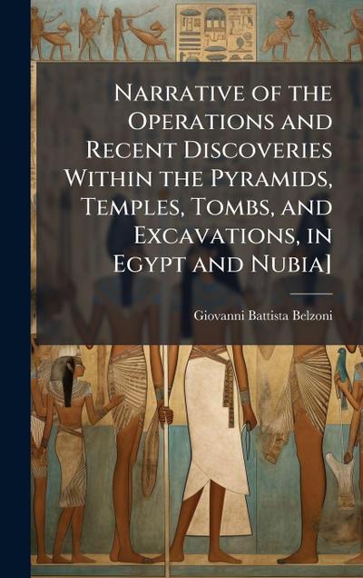 Narrative of the Operations and Recent Discoveries Within the Pyramids, Temples, Tombs, and Excavations, in Egypt and Nubia]