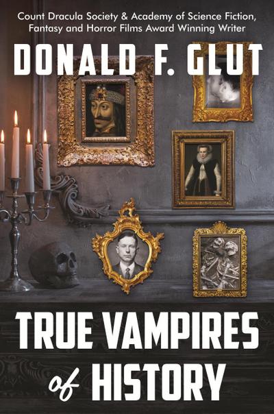 True Vampires of History:  From Roman Times to the Present (True Monsters of History)