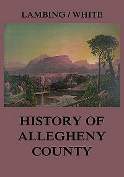 Allegheny County: Its Early History and Subsequent Development