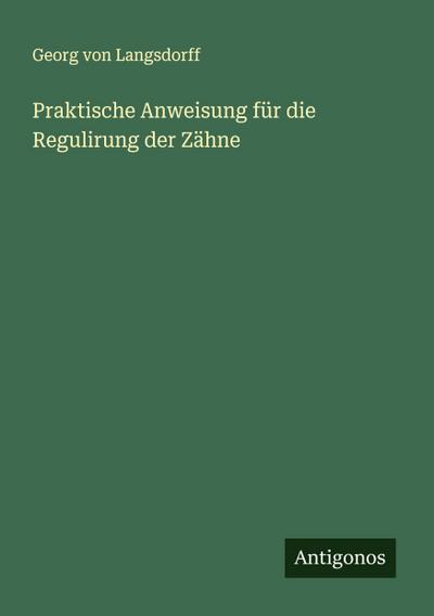 Praktische Anweisung für die Regulirung der Zähne