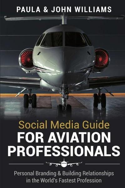 Social Media Guide for Aviation Professionals: Personal Branding & Building Relationships in the World’s Fastest Industry