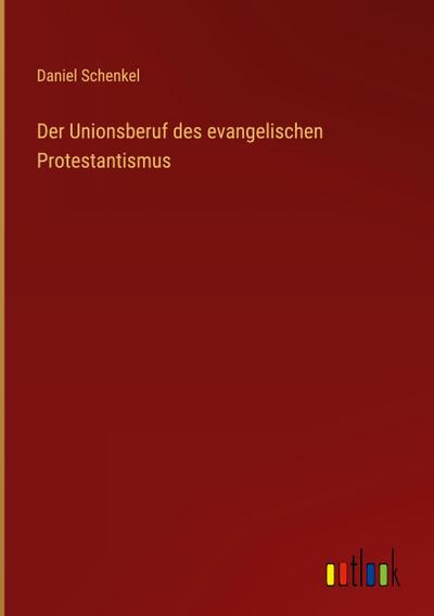 Schenkel, D: Unionsberuf des evangelischen Protestantismus