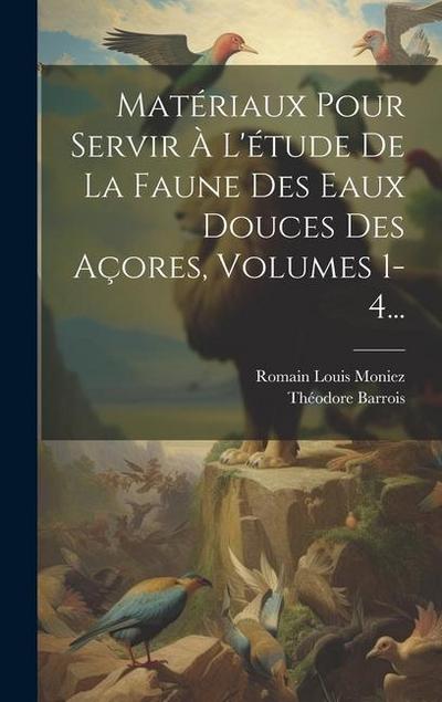 Matériaux Pour Servir À L’étude De La Faune Des Eaux Douces Des Açores, Volumes 1-4...