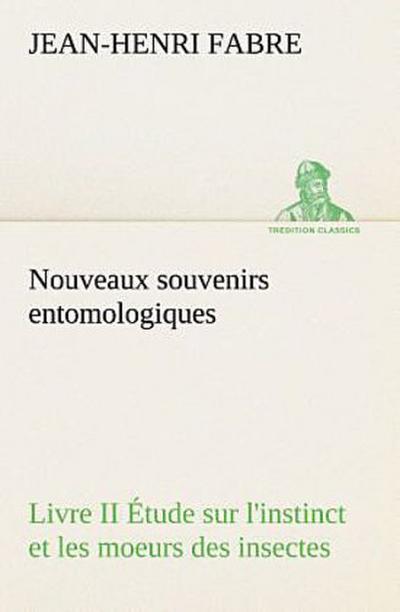 Nouveaux souvenirs entomologiques - Livre II Étude sur l’instinct et les moeurs des insectes