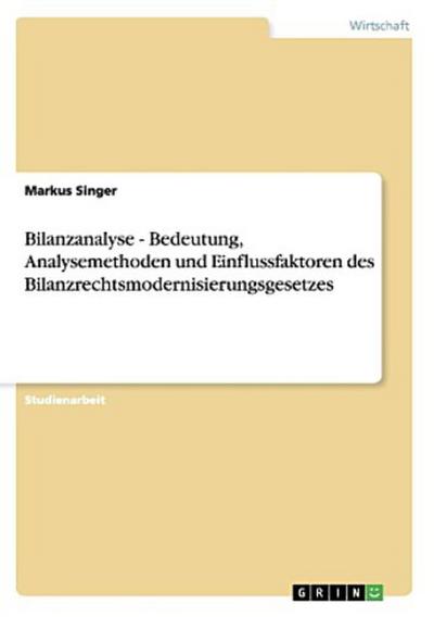 Bilanzanalyse - Bedeutung, Analysemethoden und Einflussfaktoren des Bilanzrechtsmodernisierungsgesetzes