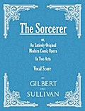 The Sorcerer - An Entirely Original Modern Comic Opera - In Two Acts (Vocal Score)
