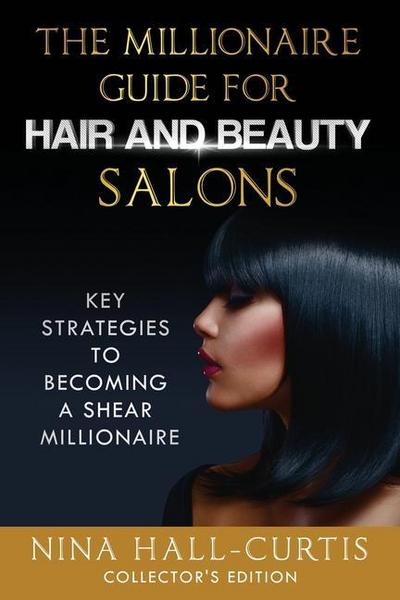 The Millionaire Guide for Hair and Beauty Salons: Key Strategies To Become a Shear Millionaire Collector’s Edition