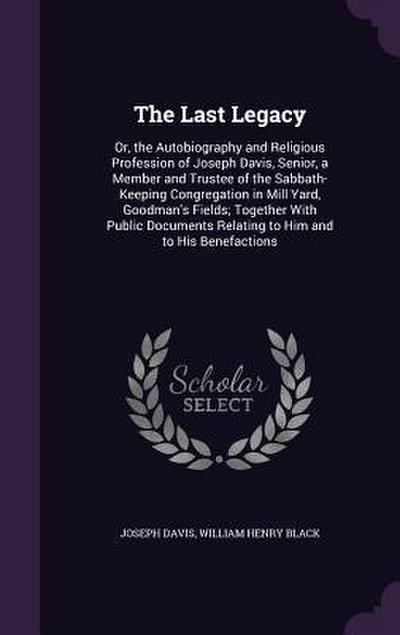 The Last Legacy: Or, the Autobiography and Religious Profession of Joseph Davis, Senior, a Member and Trustee of the Sabbath-Keeping Co