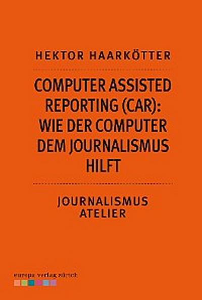 Computer Assisted Reporting (CAR): Wie der Computer dem Journalismus hilft