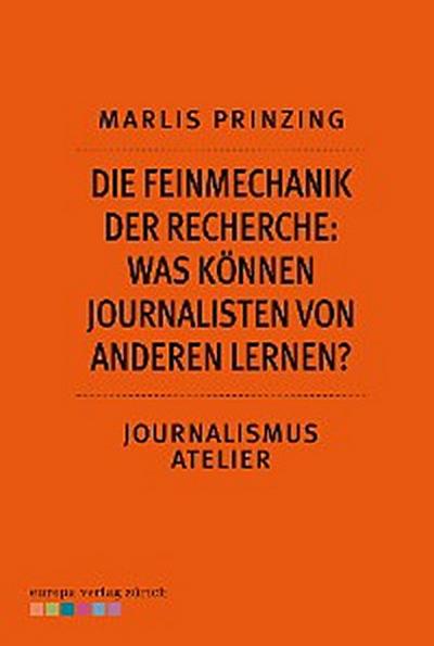 Die Feinmechanik der Recherche: Was können Journalisten von anderen lernen?