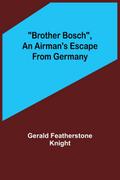Brother Bosch, an Airman’s Escape from Germany