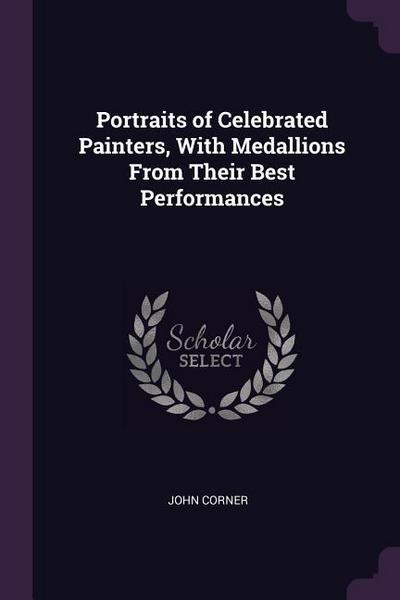 Portraits of Celebrated Painters, With Medallions From Their Best Performances