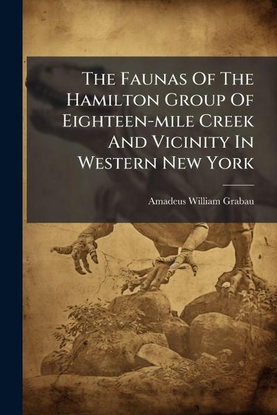 The Faunas Of The Hamilton Group Of Eighteen-mile Creek And Vicinity In Western New York