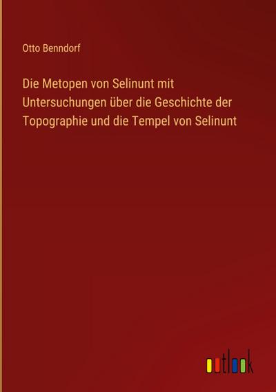 Die Metopen von Selinunt mit Untersuchungen über die Geschichte der Topographie und die Tempel von Selinunt
