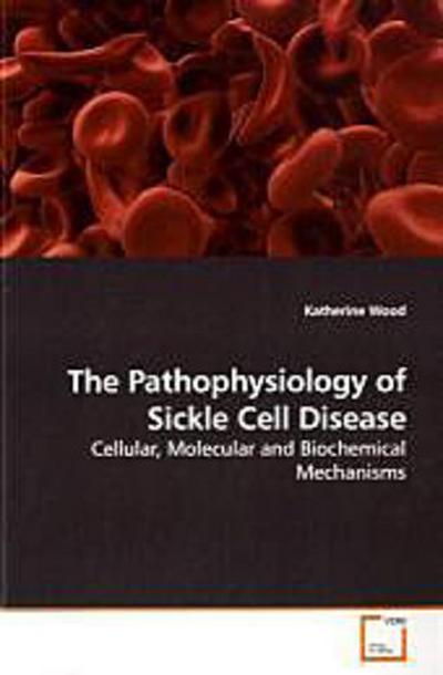 The Pathophysiology of Sickle Cell Disease