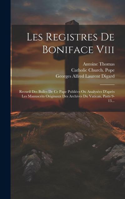Les Registres De Boniface Viii: Recueil Des Bulles De Ce Pape Publiées Ou Analysées D’après Les Manuscrits Originaux Des Archives Du Vatican, Parts 9