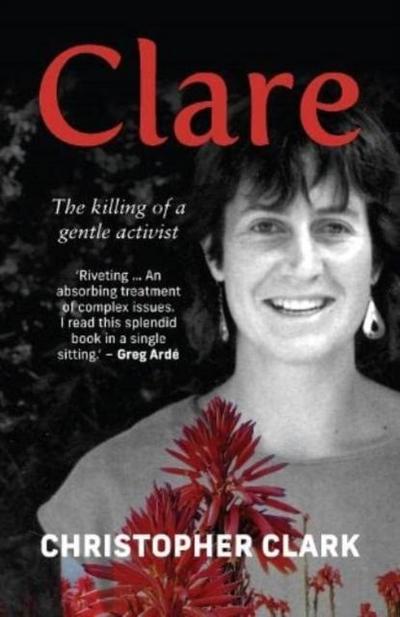 Clark, C: Clare: The Killing of a Gentle Activist