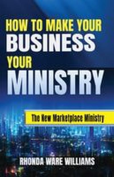 HOW TO MAKE YOUR BUSINESS YOUR MINISTRY
