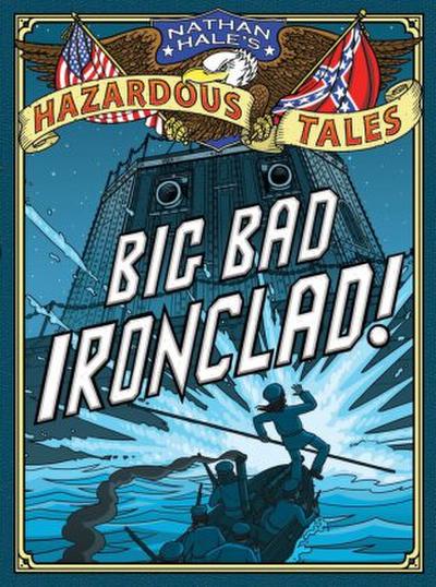 Big Bad Ironclad! (Nathan Hale’s Hazardous Tales #2)