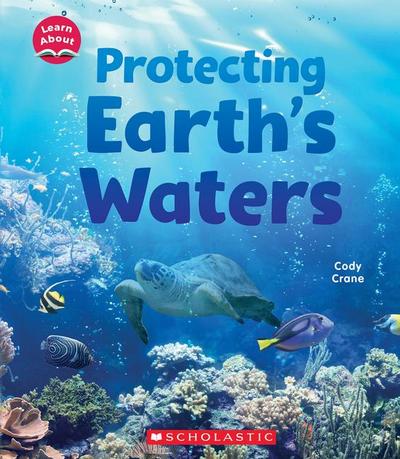 Protecting Earth’s Waters (Learn About: Water)