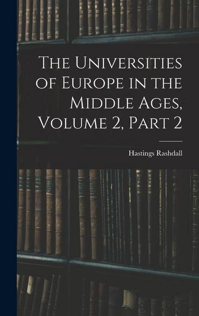 The Universities of Europe in the Middle Ages, Volume 2, part 2