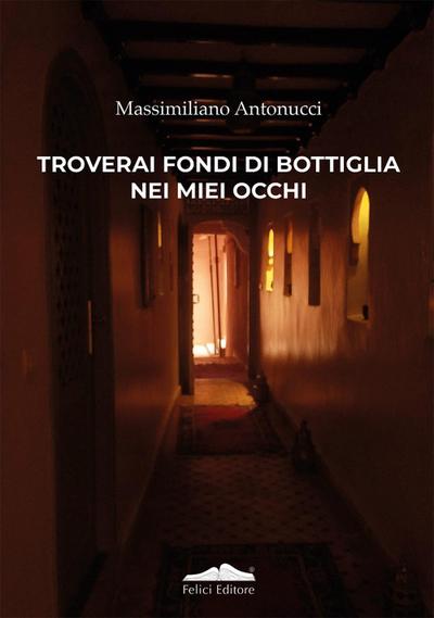 Antonucci, M: Troverai fondi di bottiglia nei miei occhi